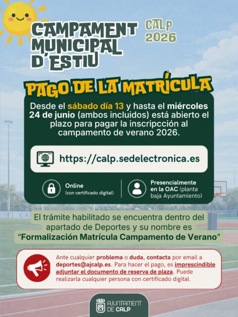 ☀️🏕️ CAMPAMENT MUNICIPAL D’ESTIU CALP 2026 🏕️☀️

📢 Una vegada que es publique el BOP este divendres 12 de juny, es podrà procedir al pagament de les places reservades del Campament Municipal d’Estiu.

📅 A partir del dissabte 13 i fins al 24 de juny (inclosos) haurà de formalitzar-se el pagament de les inscripcions que incloguen la primera setmana del campament.

📅 Les inscripcions que no incloguen la primera setmana podran formalitzar-se més endavant, segons els terminis que es comunicaran oportunament.

💻 El pagament es pot realitzar:

* En línia, amb certificat digital.

* Presencialment en l’OAC de l’Ajuntament de Calp.

📌 És imprescindible adjuntar el document de reserva de plaça per a completar el tràmit.

ℹ️ Més informació a www.esportscalp.es

–—
☀️🏕️ CAMPAMENTO MUNICIPAL DE VERANO CALP 2026 🏕️☀️

📢 Una vez que se publique el BOP este viernes 12 de junio, podrá realizarse el pago de las plazas reservadas del Campamento Municipal de Verano.

📅 Desde el sábado 13 y hasta el 24 de junio (ambos incluidos) deberá formalizarse el pago de las inscripciones que incluyan la primera semana del campamento.

📅 Las inscripciones que no incluyan la primera semana podrán formalizarse más adelante, según los plazos que se comunicarán oportunamente.

💻 El pago puede realizarse:

* Online, con certificado digital.

* Presencialmente en la OAC del Ayuntamiento de Calp.

📌 Es imprescindible adjuntar el documento de reserva de plaza para completar el trámite.

ℹ️ Más información en www.esportscalp.es.